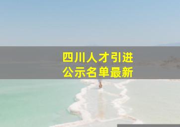 四川人才引进公示名单最新