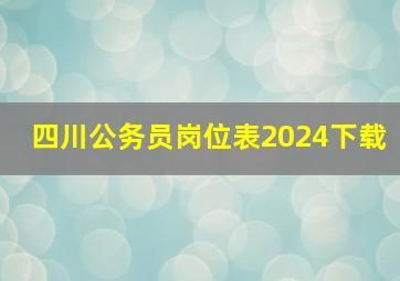 四川公务员岗位表2024下载