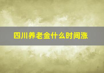 四川养老金什么时间涨