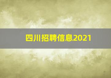 四川招聘信息2021