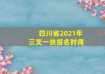 四川省2021年三支一扶报名时间