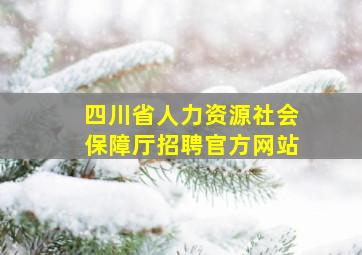 四川省人力资源社会保障厅招聘官方网站