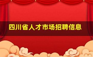 四川省人才市场招聘信息