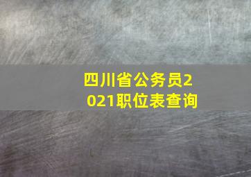 四川省公务员2021职位表查询