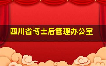 四川省博士后管理办公室