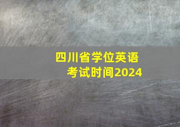 四川省学位英语考试时间2024