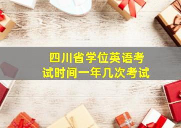 四川省学位英语考试时间一年几次考试