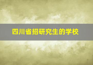 四川省招研究生的学校