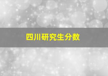 四川研究生分数