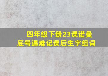 四年级下册23课诺曼底号遇难记课后生字组词