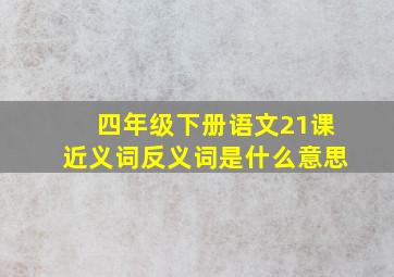 四年级下册语文21课近义词反义词是什么意思