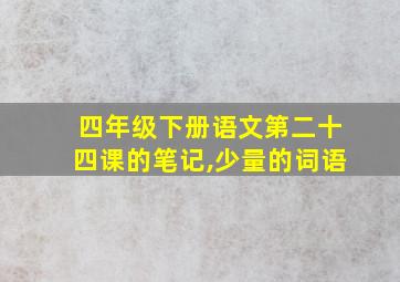 四年级下册语文第二十四课的笔记,少量的词语