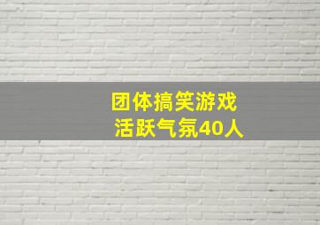 团体搞笑游戏活跃气氛40人