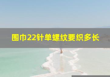 围巾22针单螺纹要织多长