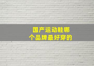 国产运动鞋哪个品牌最好穿的