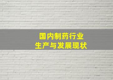 国内制药行业生产与发展现状