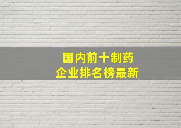 国内前十制药企业排名榜最新