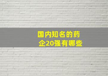 国内知名的药企20强有哪些