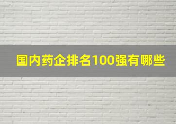 国内药企排名100强有哪些