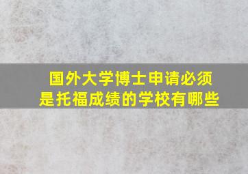 国外大学博士申请必须是托福成绩的学校有哪些