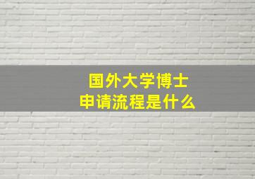 国外大学博士申请流程是什么