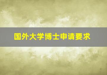 国外大学博士申请要求