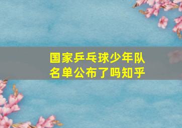 国家乒乓球少年队名单公布了吗知乎