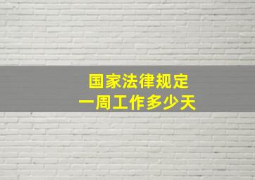 国家法律规定一周工作多少天