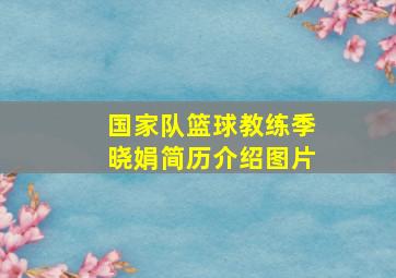 国家队篮球教练季晓娟简历介绍图片