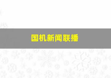 国机新闻联播