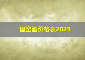 国窑酒价格表2023