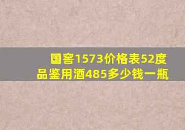 国窖1573价格表52度品鉴用酒485多少钱一瓶