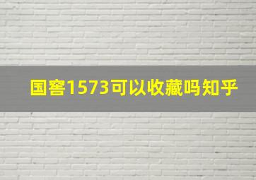 国窖1573可以收藏吗知乎