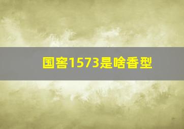 国窖1573是啥香型