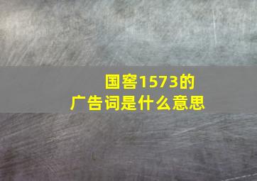 国窖1573的广告词是什么意思