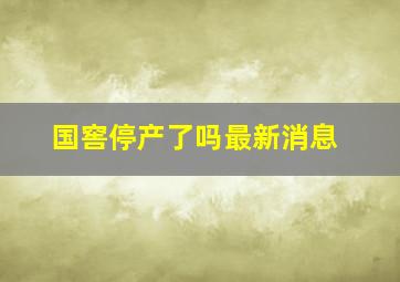 国窖停产了吗最新消息