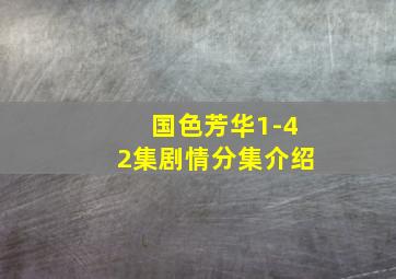 国色芳华1-42集剧情分集介绍