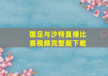 国足与沙特直播比赛视频完整版下载