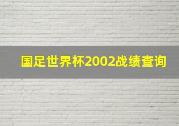 国足世界杯2002战绩查询