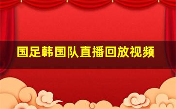 国足韩国队直播回放视频