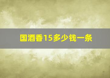 国酒香15多少钱一条