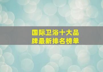 国际卫浴十大品牌最新排名榜单