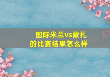 国际米兰vs蒙扎的比赛结果怎么样