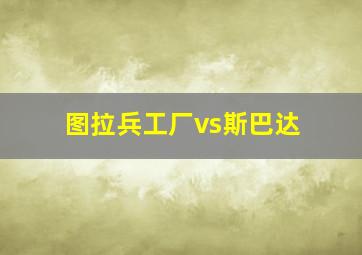 图拉兵工厂vs斯巴达