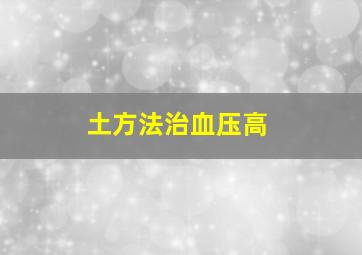 土方法治血压高