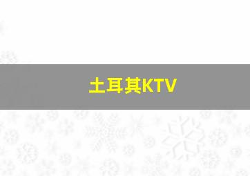 土耳其KTV