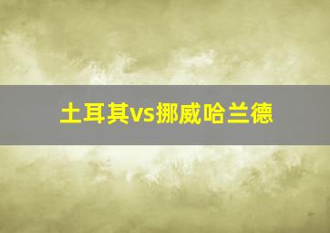 土耳其vs挪威哈兰德