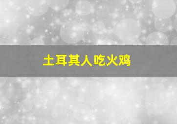 土耳其人吃火鸡