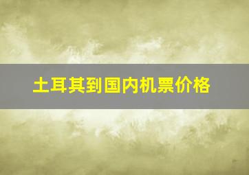 土耳其到国内机票价格