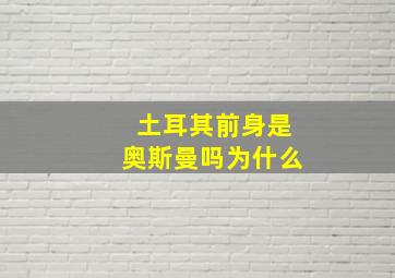 土耳其前身是奥斯曼吗为什么